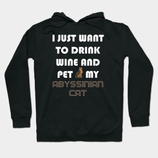 I Just Want to Drink Wine and Pet My Abyssinian Cat Hoodie